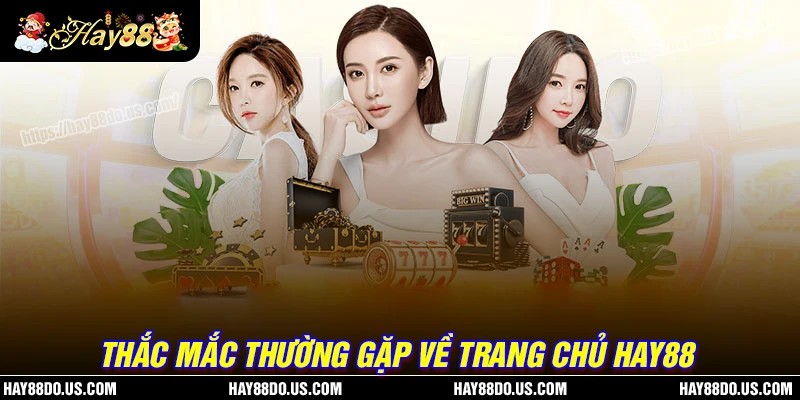 Giải đáp thắc mắc xoay quanh trang chủ Hay88